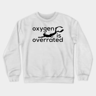 Freediving, scuba, Oxygen is overrated Crewneck Sweatshirt